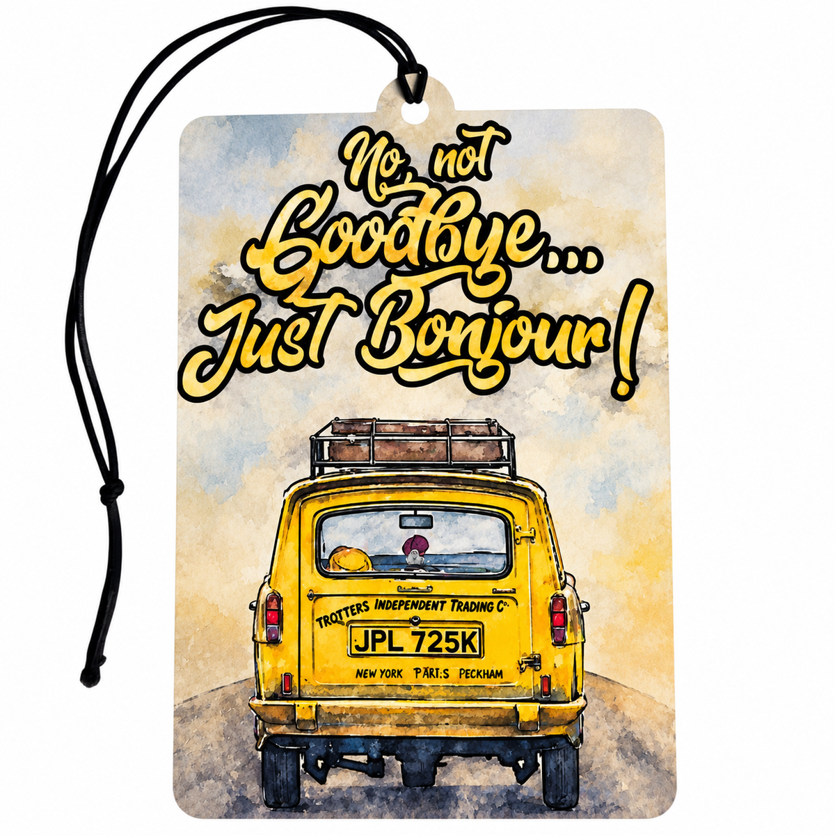 Only Fools and Horses inspired car air freshener featuring Del Boy's yellow Trotters Independent Trading Co. three-wheeled van and the slogan No Not Goodbye Just Bonjour, with black hanging cord.