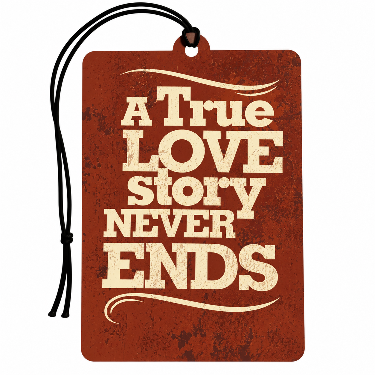 A rectangular brown car air freshener tag with rounded corners, featuring a distressed red-brown texture and cream-colored text that reads 'A True LOVE story NEVER ENDS'. It has a black hanging cord and is shown on a solid white background.