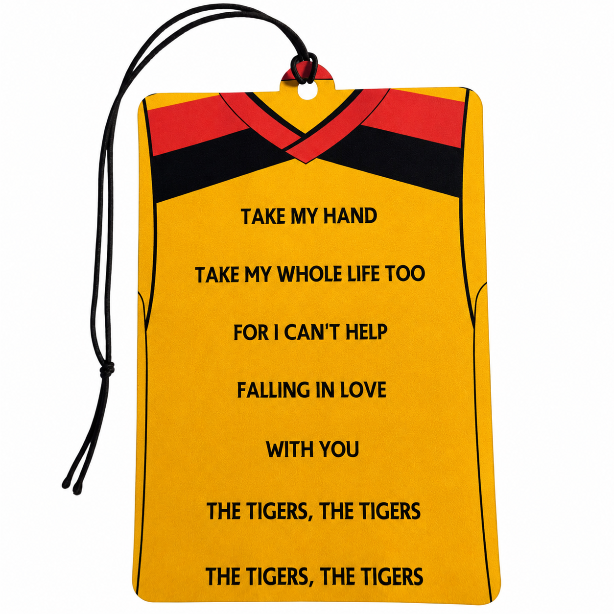 A rectangular yellow car air freshener or ornament shaped like a soccer jersey, featuring a red and black V-neck collar and black printed text that reads, 'TAKE MY HAND TAKE MY WHOLE LIFE TOO FOR I CAN'T HELP FALLING IN LOVE WITH YOU THE TIGERS, THE TIGERS THE TIGERS, THE TIGERS.' It hangs from a black cord on a plain white background.