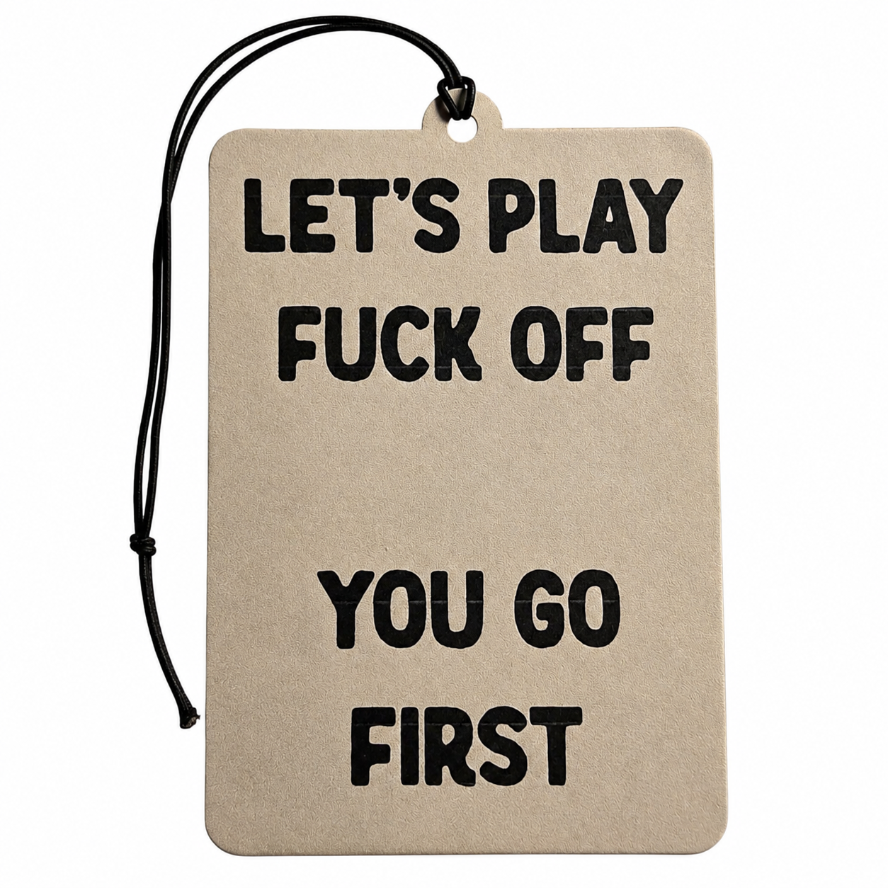 A rectangular beige tag or car air freshener with a black hanging cord, printed with the bold black text 'LET'S PLAY FUCK OFF YOU GO FIRST' on a plain white background.