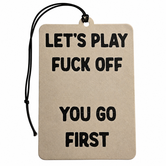 A rectangular beige tag or car air freshener with a black hanging cord, printed with the bold black text 'LET'S PLAY FUCK OFF YOU GO FIRST' on a plain white background.
