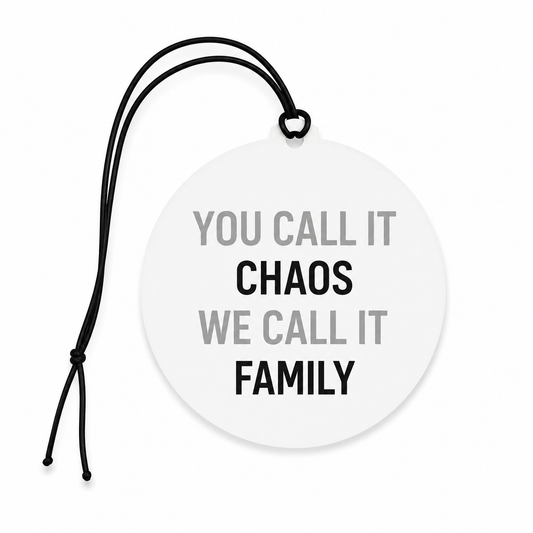 You Call It Chaos, We Call It Family – Car Air Freshener